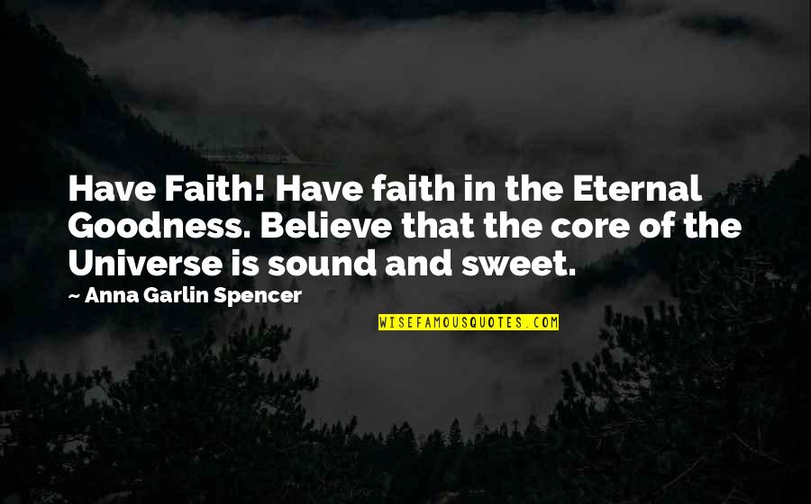Pect Quotes By Anna Garlin Spencer: Have Faith! Have faith in the Eternal Goodness.