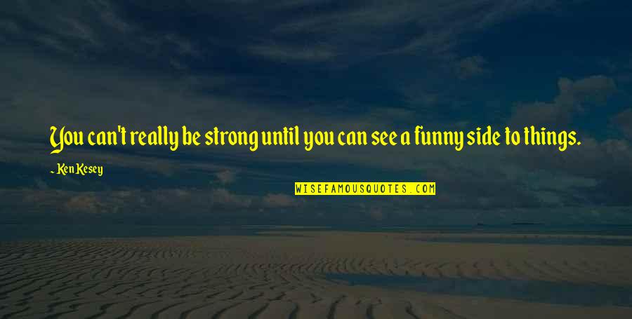 Pectorals Stretches Quotes By Ken Kesey: You can't really be strong until you can