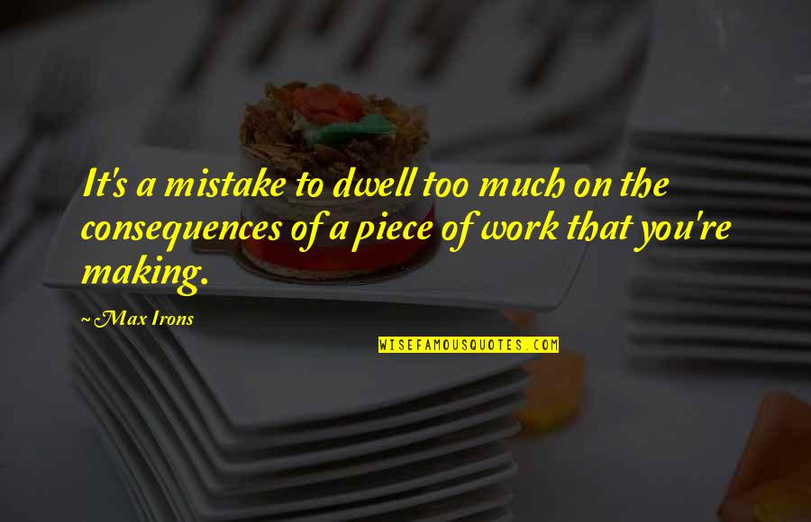 Pectoris Angina Quotes By Max Irons: It's a mistake to dwell too much on Pectoris Angina Quotes By Max Irons: It's a mistake to dwell too much on