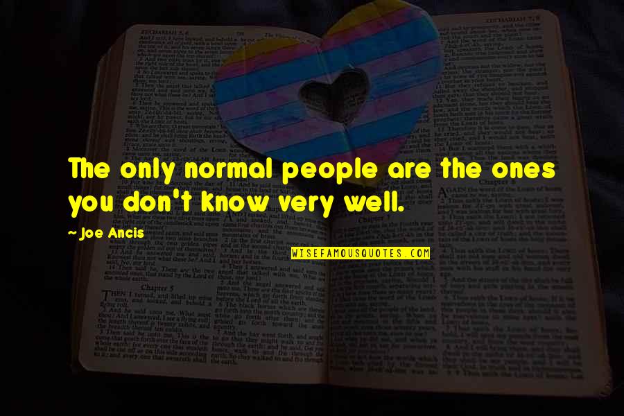 Peculation Defined Quotes By Joe Ancis: The only normal people are the ones you