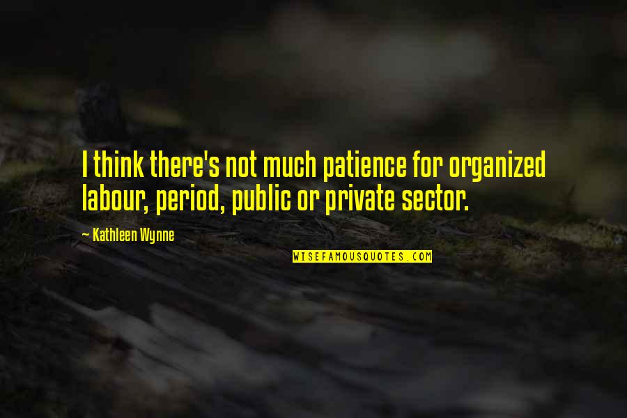 Pecule De Vacances Quotes By Kathleen Wynne: I think there's not much patience for organized Pecule De Vacances Quotes By Kathleen Wynne: I think there's not much patience for organized