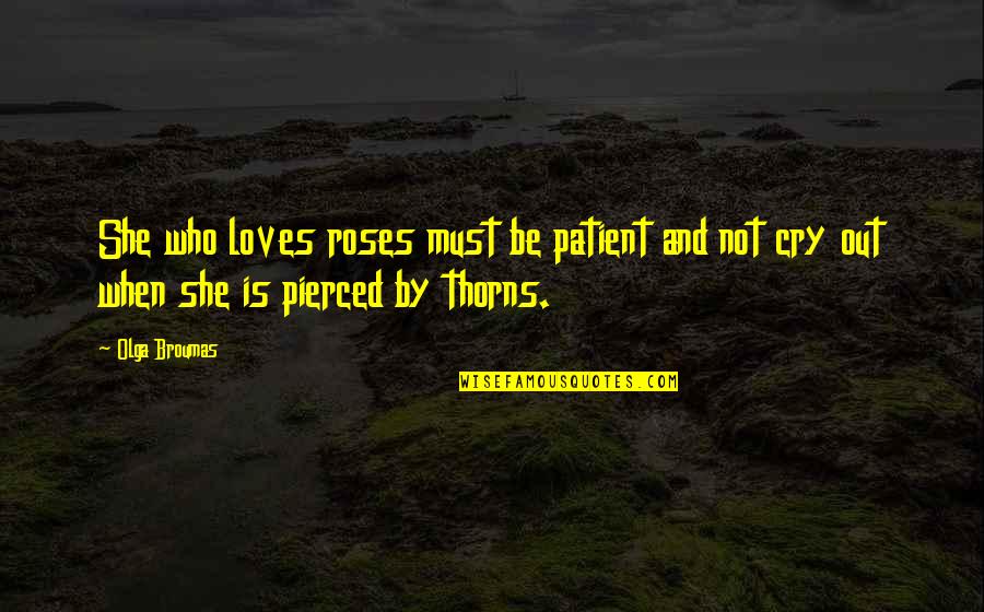 Peculiar Bible Quotes By Olga Broumas: She who loves roses must be patient and
