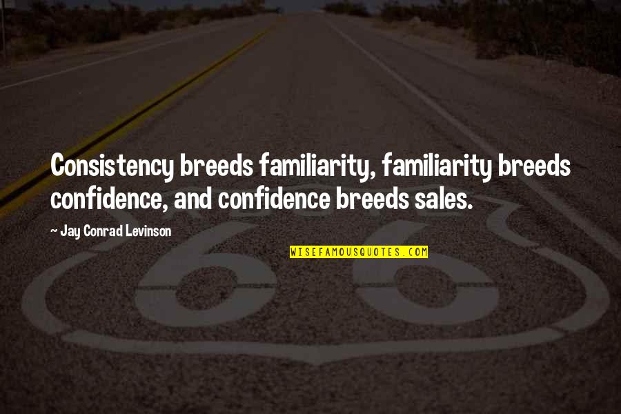 Peculiar Man Quotes By Jay Conrad Levinson: Consistency breeds familiarity, familiarity breeds confidence, and confidence Peculiar Man Quotes By Jay Conrad Levinson: Consistency breeds familiarity, familiarity breeds confidence, and confidence