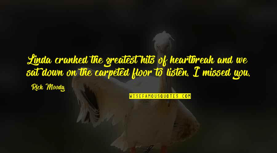 Peculiar Man Quotes By Rick Moody: Linda cranked the greatest hits of heartbreak and Peculiar Man Quotes By Rick Moody: Linda cranked the greatest hits of heartbreak and