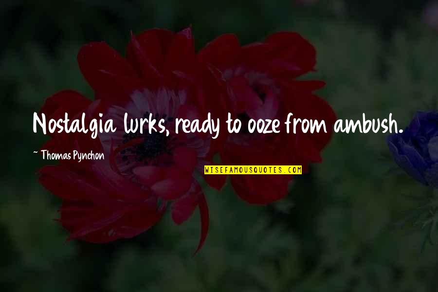 Peculiar Man Quotes By Thomas Pynchon: Nostalgia lurks, ready to ooze from ambush. Peculiar Man Quotes By Thomas Pynchon: Nostalgia lurks, ready to ooze from ambush.