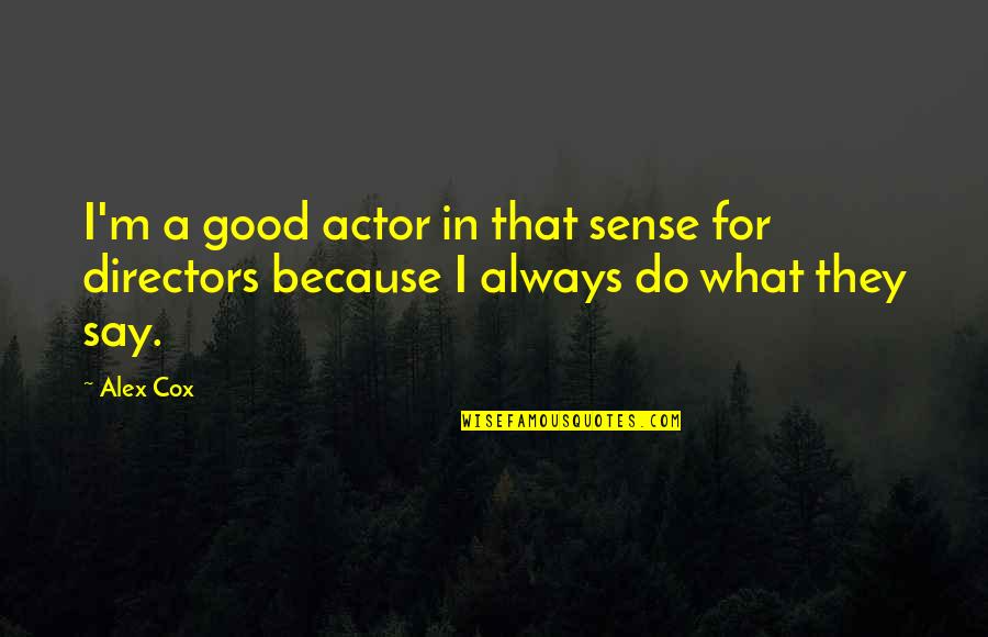 Peculiar Oeuvre Of Excrements Quotes By Alex Cox: I'm a good actor in that sense for