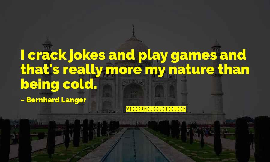 Peculiar Oeuvre Of Excrements Quotes By Bernhard Langer: I crack jokes and play games and that's