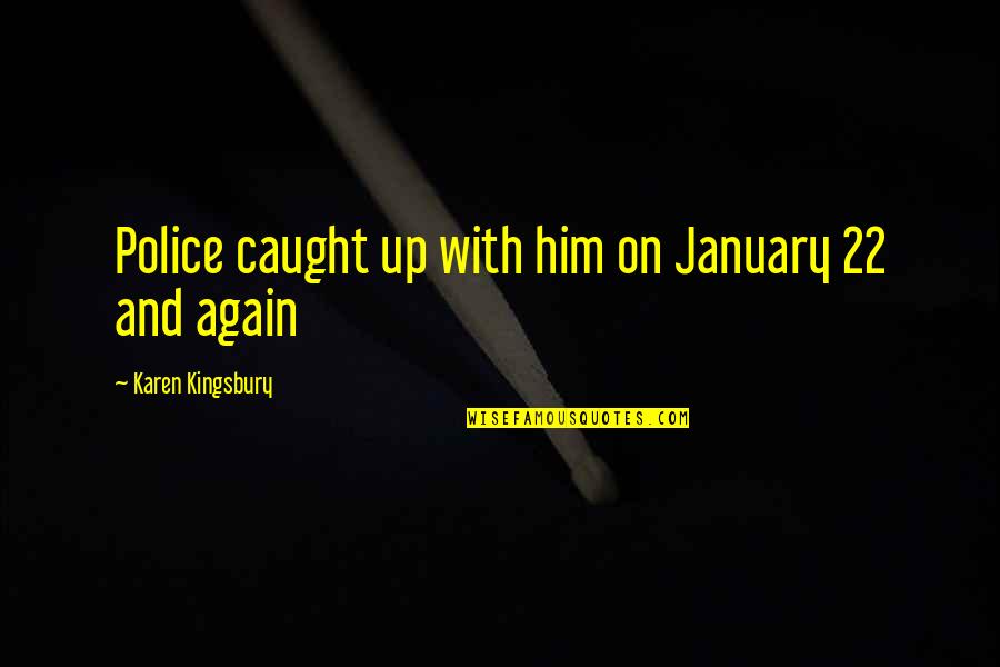 Peculiar Oeuvre Of Excrements Quotes By Karen Kingsbury: Police caught up with him on January 22 Peculiar Oeuvre Of Excrements Quotes By Karen Kingsbury: Police caught up with him on January 22