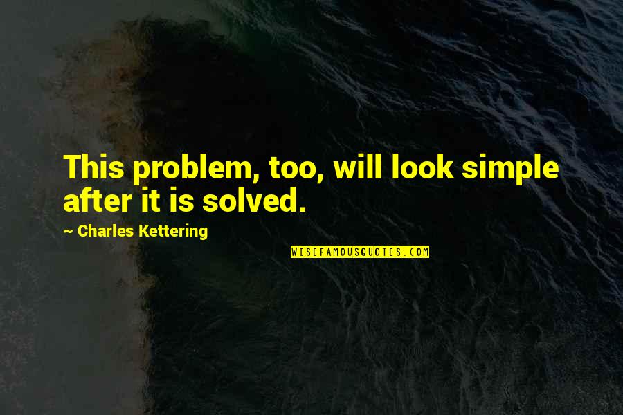 Peculiar Quote Quotes By Charles Kettering: This problem, too, will look simple after it Peculiar Quote Quotes By Charles Kettering: This problem, too, will look simple after it