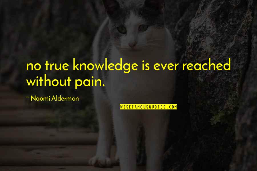 Peculiar Quote Quotes By Naomi Alderman: no true knowledge is ever reached without pain. Peculiar Quote Quotes By Naomi Alderman: no true knowledge is ever reached without pain.