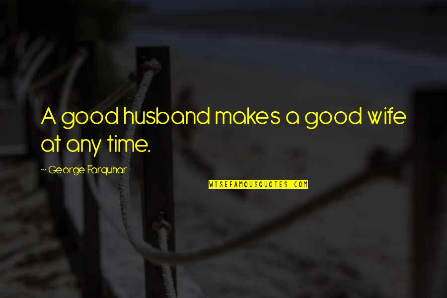 Peculiargift Quotes By George Farquhar: A good husband makes a good wife at