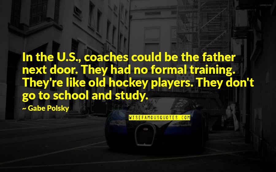 Peculiaridades Morfosintacticas Quotes By Gabe Polsky: In the U.S., coaches could be the father Peculiaridades Morfosintacticas Quotes By Gabe Polsky: In the U.S., coaches could be the father
