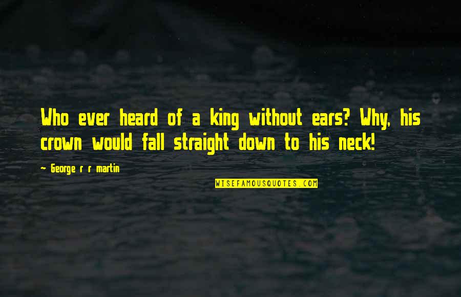 Peculiaridades Morfosintacticas Quotes By George R R Martin: Who ever heard of a king without ears? Peculiaridades Morfosintacticas Quotes By George R R Martin: Who ever heard of a king without ears?