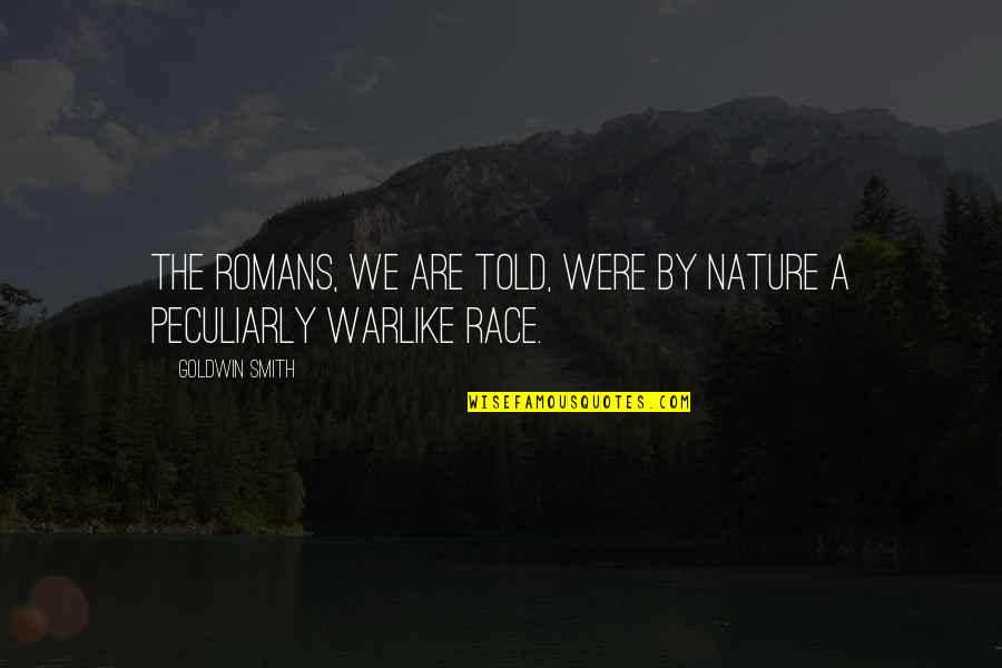 Peculiarly Quotes By Goldwin Smith: The Romans, we are told, were by nature