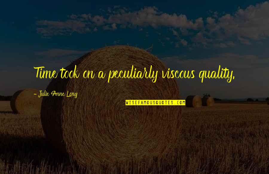 Peculiarly Quotes By Julie Anne Long: Time took on a peculiarly viscous quality.