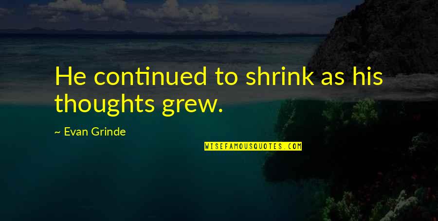 Peculiarly Synonyms Quotes By Evan Grinde: He continued to shrink as his thoughts grew.