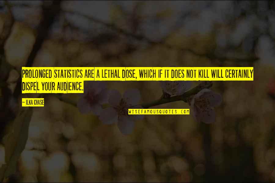 Peculiarly Synonyms Quotes By Ilka Chase: Prolonged statistics are a lethal dose, which if