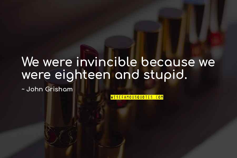 Peculiarly Synonyms Quotes By John Grisham: We were invincible because we were eighteen and