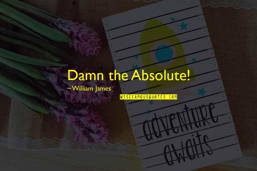 Peculiarness Quotes By William James: Damn the Absolute! Peculiarness Quotes By William James: Damn the Absolute!