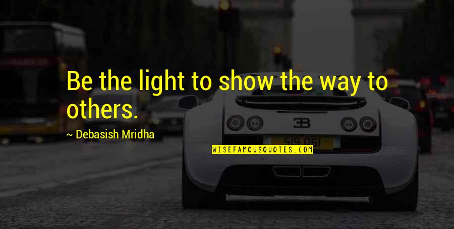 Peculiars Victor Quotes By Debasish Mridha: Be the light to show the way to