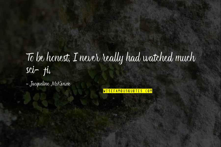 Pedaco Quotes By Jacqueline McKenzie: To be honest, I never really had watched Pedaco Quotes By Jacqueline McKenzie: To be honest, I never really had watched