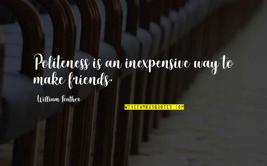 Pedaco Quotes By William Feather: Politeness is an inexpensive way to make friends. Pedaco Quotes By William Feather: Politeness is an inexpensive way to make friends.