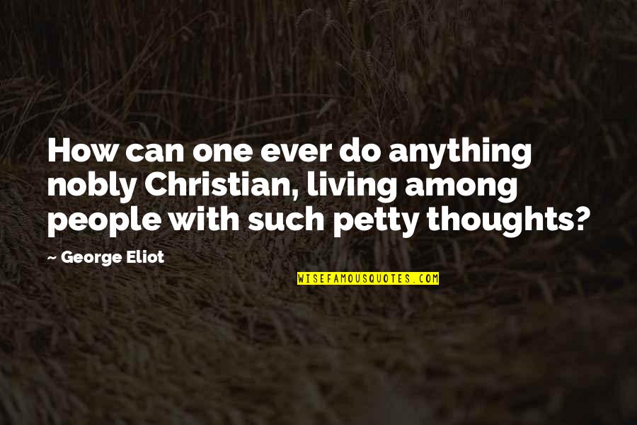 Pedagogical Approaches Quotes By George Eliot: How can one ever do anything nobly Christian, Pedagogical Approaches Quotes By George Eliot: How can one ever do anything nobly Christian,