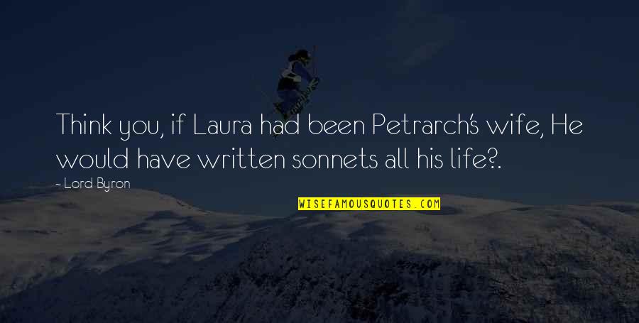 Pedagogical Approaches Quotes By Lord Byron: Think you, if Laura had been Petrarch's wife, Pedagogical Approaches Quotes By Lord Byron: Think you, if Laura had been Petrarch's wife,
