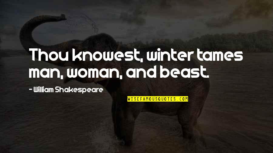 Pedagogically Equipped Quotes By William Shakespeare: Thou knowest, winter tames man, woman, and beast. Pedagogically Equipped Quotes By William Shakespeare: Thou knowest, winter tames man, woman, and beast.