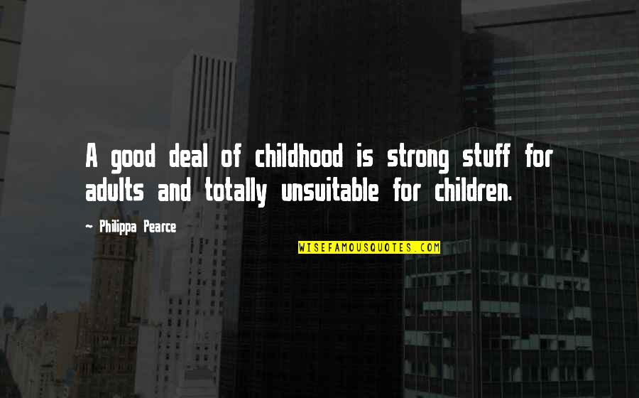 Pedagogics Pronunciation Quotes By Philippa Pearce: A good deal of childhood is strong stuff Pedagogics Pronunciation Quotes By Philippa Pearce: A good deal of childhood is strong stuff