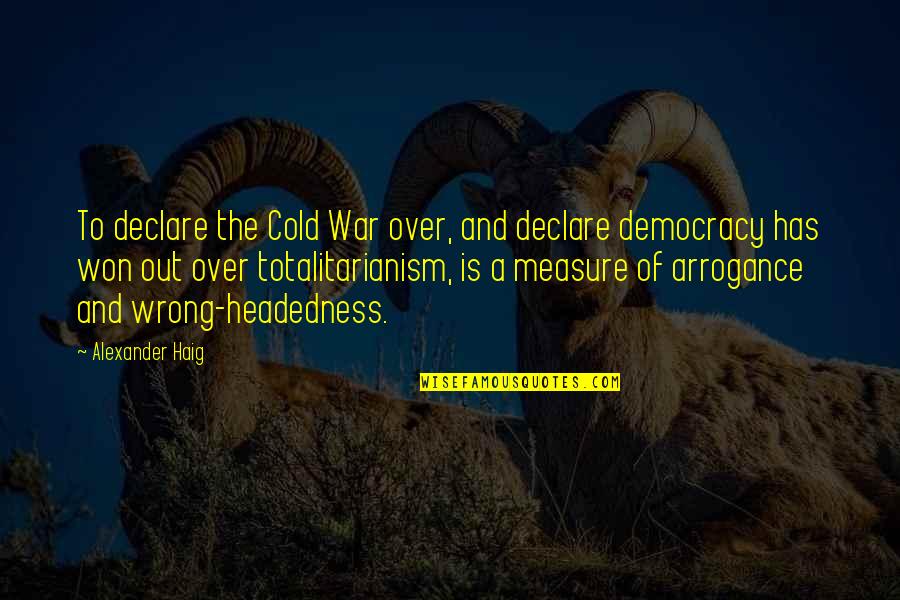 Pedagogics Study Quotes By Alexander Haig: To declare the Cold War over, and declare