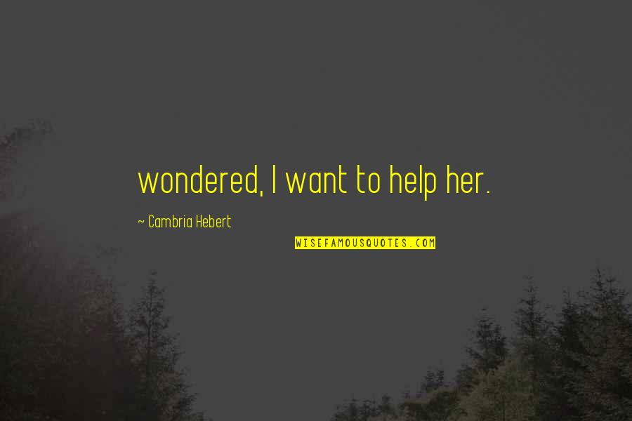 Pedagogie Cucos Quotes By Cambria Hebert: wondered, I want to help her. Pedagogie Cucos Quotes By Cambria Hebert: wondered, I want to help her.