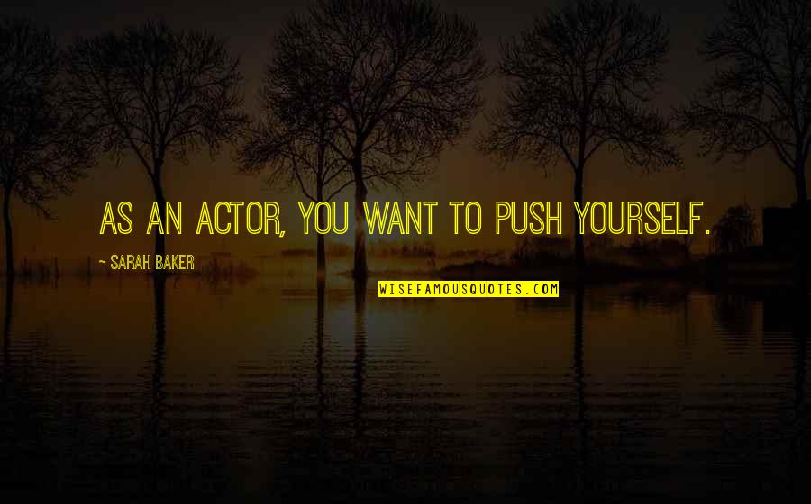 Pedagogy Of Freedom Quotes By Sarah Baker: As an actor, you want to push yourself.