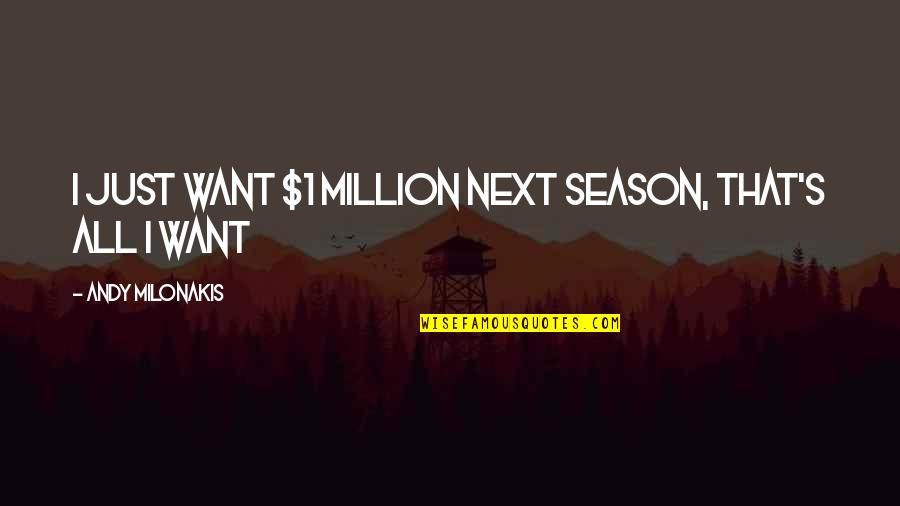 Pedaled Or Peddled Quotes By Andy Milonakis: I just want $1 million next season, that's Pedaled Or Peddled Quotes By Andy Milonakis: I just want $1 million next season, that's