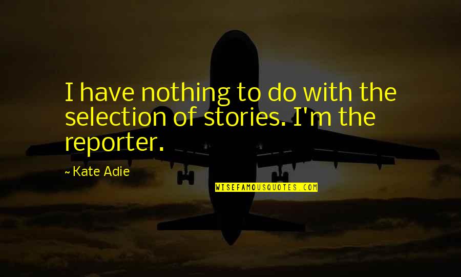 Pedalled Quotes By Kate Adie: I have nothing to do with the selection