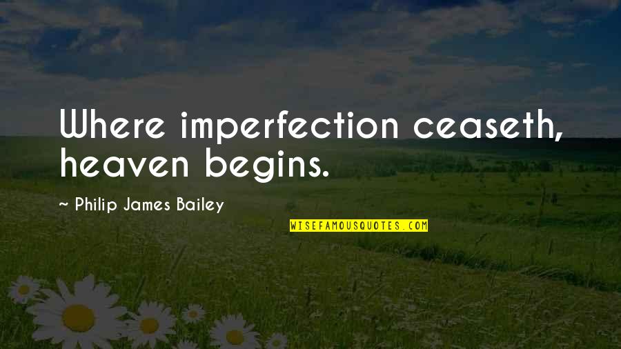 Pedalled Quotes By Philip James Bailey: Where imperfection ceaseth, heaven begins.