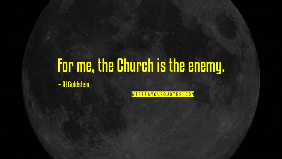 Pedalling Quotes By Al Goldstein: For me, the Church is the enemy. Pedalling Quotes By Al Goldstein: For me, the Church is the enemy.