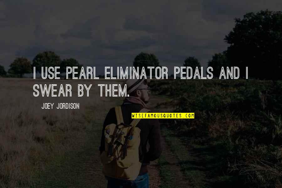 Pedals Quotes By Joey Jordison: I use Pearl Eliminator Pedals and I swear