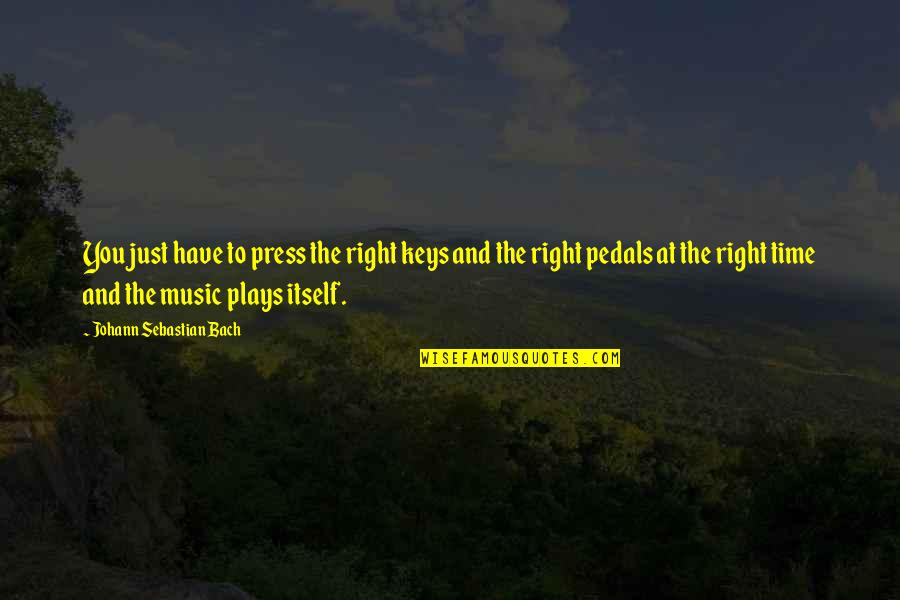 Pedals Quotes By Johann Sebastian Bach: You just have to press the right keys