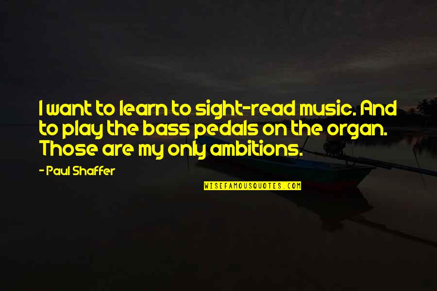 Pedals Quotes By Paul Shaffer: I want to learn to sight-read music. And