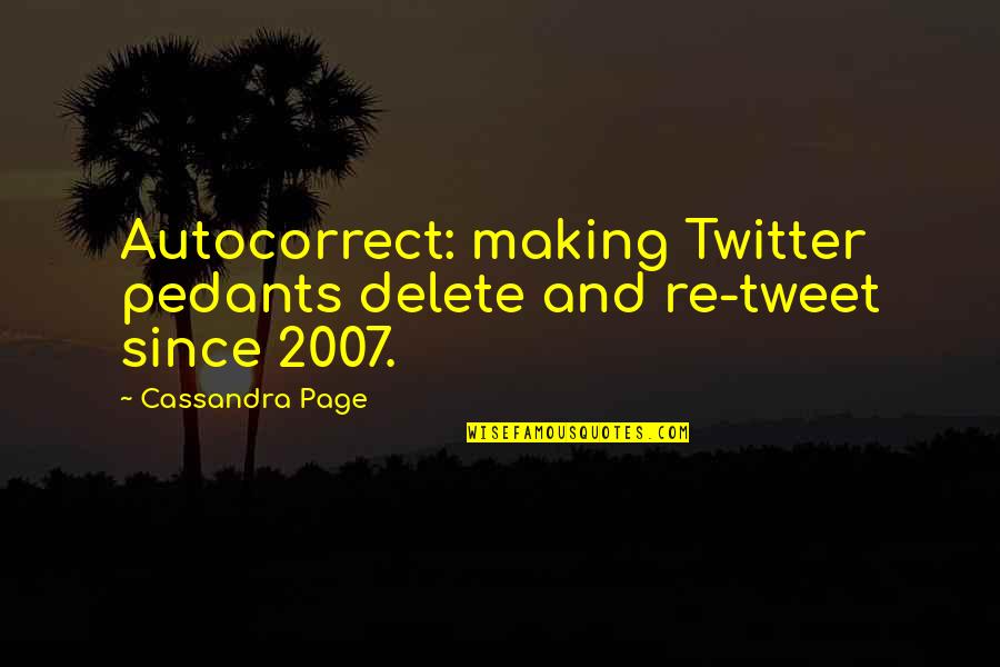 Pedant Quotes By Cassandra Page: Autocorrect: making Twitter pedants delete and re-tweet since