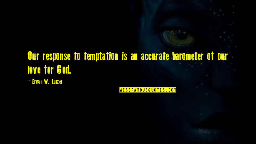 Pedant Quotes By Erwin W. Lutzer: Our response to temptation is an accurate barometer