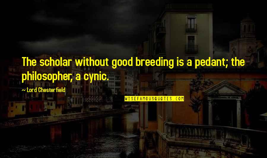 Pedant Quotes By Lord Chesterfield: The scholar without good breeding is a pedant;