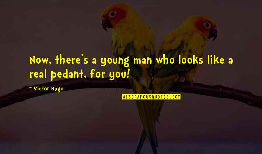 Pedant Quotes By Victor Hugo: Now, there's a young man who looks like