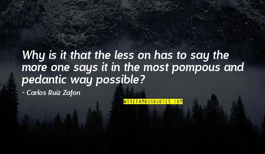 Pedantic Quotes By Carlos Ruiz Zafon: Why is it that the less on has