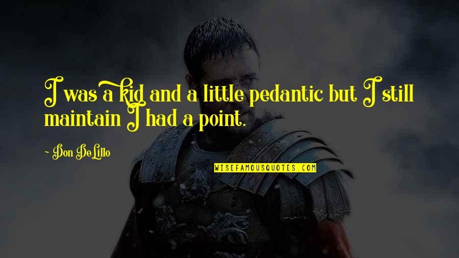 Pedantic Quotes By Don DeLillo: I was a kid and a little pedantic