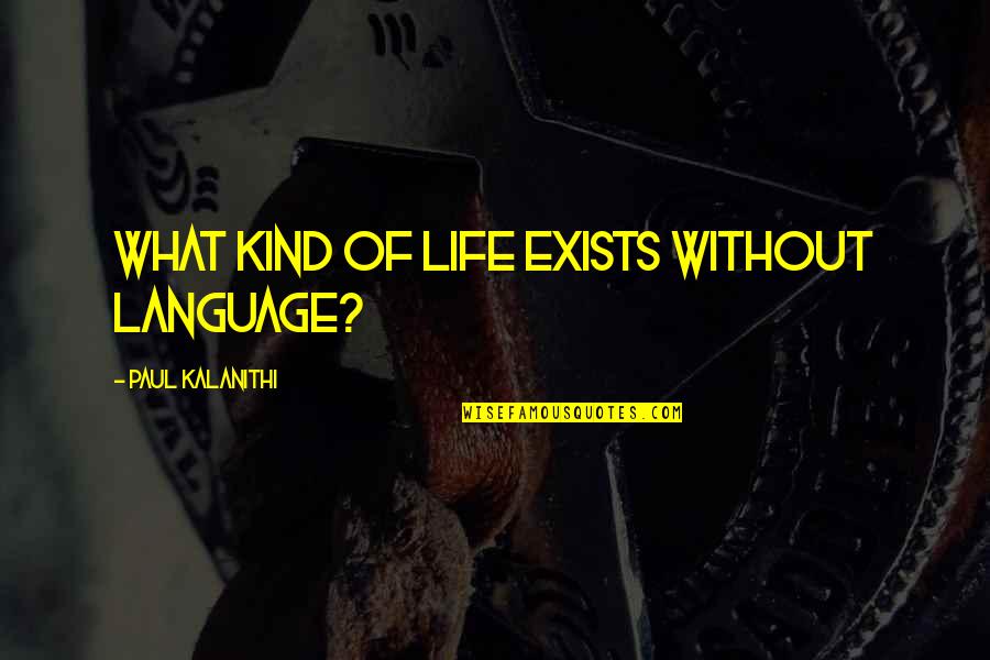 Pedantic Quotes By Paul Kalanithi: What kind of life exists without language?