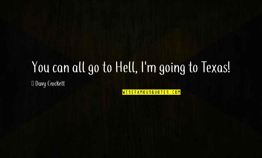 Pedantic Speech Quotes By Davy Crockett: You can all go to Hell, I'm going Pedantic Speech Quotes By Davy Crockett: You can all go to Hell, I'm going