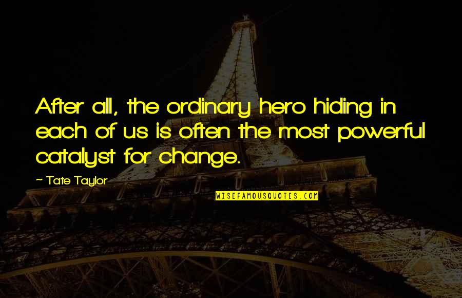 Pedantically Synonym Quotes By Tate Taylor: After all, the ordinary hero hiding in each Pedantically Synonym Quotes By Tate Taylor: After all, the ordinary hero hiding in each