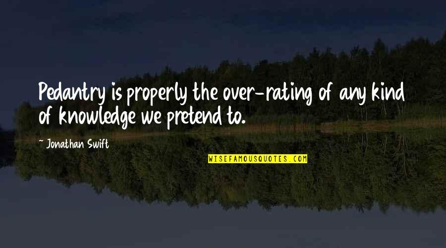 Pedantry Quotes By Jonathan Swift: Pedantry is properly the over-rating of any kind